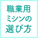 職業用ミシンの選び方