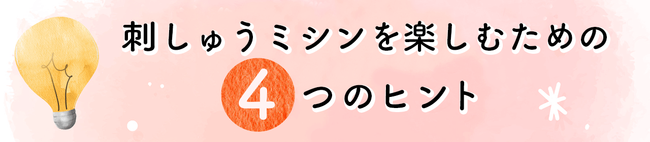 刺しゅうミシンを楽しむための4つのヒント